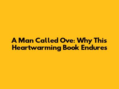 A Man Called Ove: Why This Heartwarming Book Endures