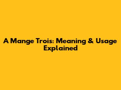 A Mange Trois: Meaning & Usage Explained