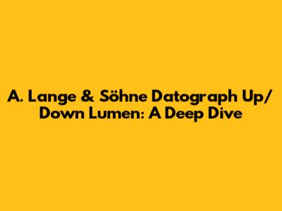 A. Lange & Söhne Datograph Up/Down Lumen: A Deep Dive
