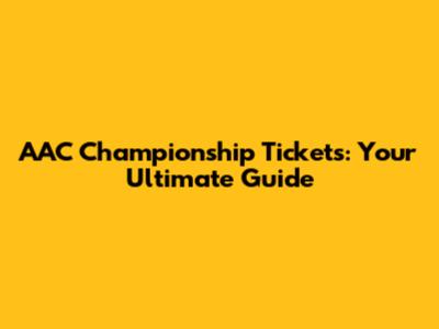 AAC Championship Tickets: Your Ultimate Guide