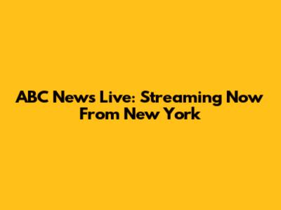 ABC News Live: Streaming Now From New York