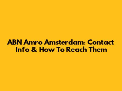 ABN Amro Amsterdam: Contact Info & How To Reach Them