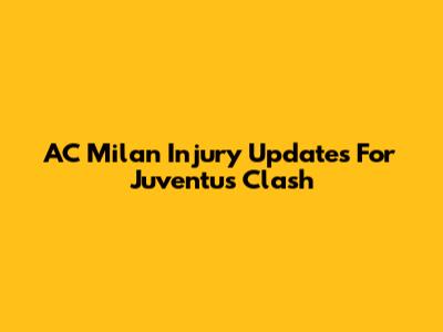AC Milan Injury Updates For Juventus Clash