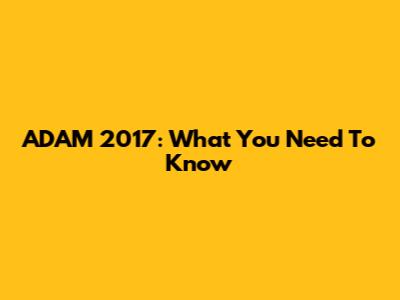 ADAM 2017: What You Need To Know