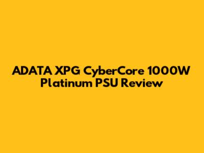 ADATA XPG CyberCore 1000W Platinum PSU Review