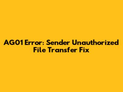 AG01 Error: Sender Unauthorized File Transfer Fix
