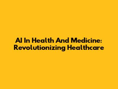 AI In Health And Medicine: Revolutionizing Healthcare