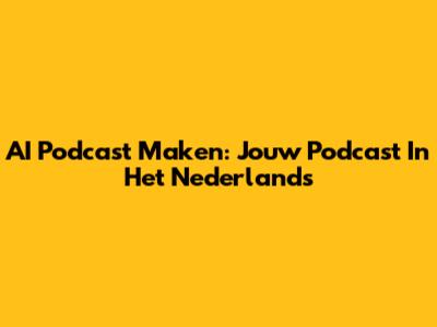 AI Podcast Maken: Jouw Podcast In Het Nederlands