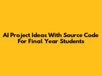 AI Project Ideas With Source Code For Final Year Students