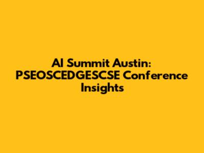AI Summit Austin: PSEOSCEDGESCSE Conference Insights