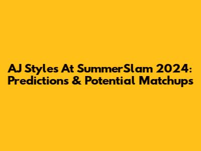 AJ Styles At SummerSlam 2024: Predictions & Potential Matchups