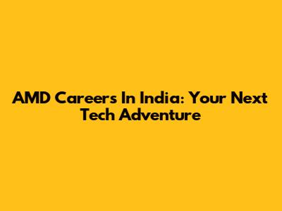 AMD Careers In India: Your Next Tech Adventure