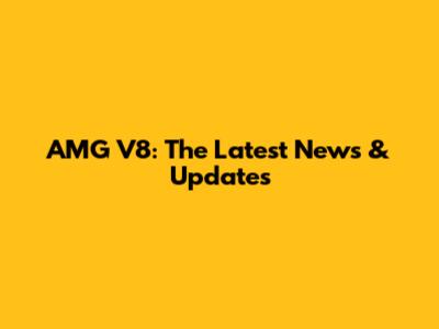 AMG V8: The Latest News & Updates