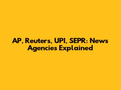 AP, Reuters, UPI, SEPR: News Agencies Explained