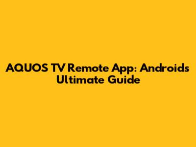 AQUOS TV Remote App: Android's Ultimate Guide