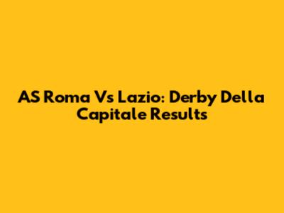 AS Roma Vs Lazio: Derby Della Capitale Results