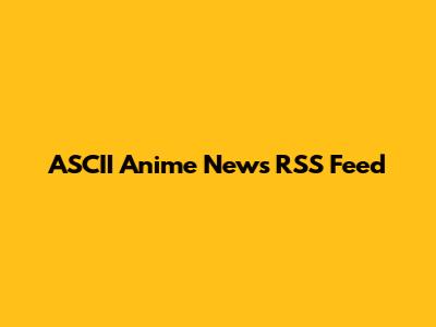 ASCII Anime News RSS Feed