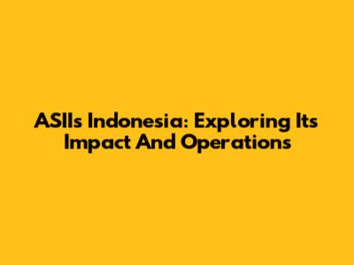 ASIIs Indonesia: Exploring Its Impact And Operations