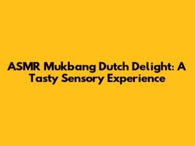 ASMR Mukbang Dutch Delight: A Tasty Sensory Experience