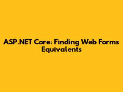 ASP.NET Core: Finding Web Forms Equivalents