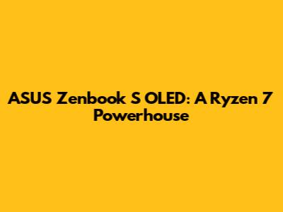 ASUS Zenbook S OLED: A Ryzen 7 Powerhouse
