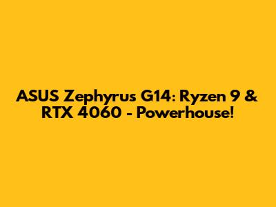 ASUS Zephyrus G14: Ryzen 9 & RTX 4060 - Powerhouse!