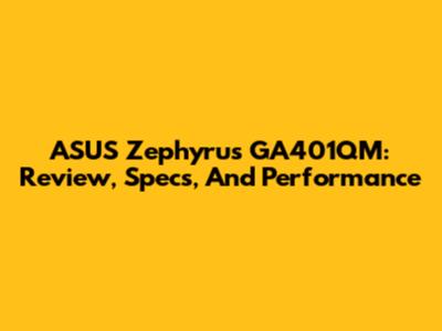 ASUS Zephyrus GA401QM: Review, Specs, And Performance