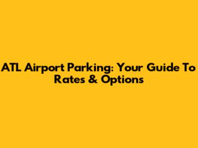 ATL Airport Parking: Your Guide To Rates & Options