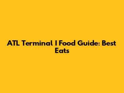 ATL Terminal I Food Guide: Best Eats