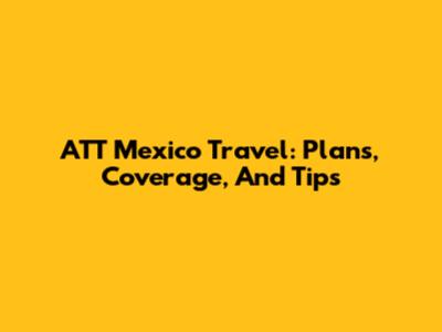 ATT Mexico Travel: Plans, Coverage, And Tips