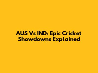 AUS Vs IND: Epic Cricket Showdowns Explained