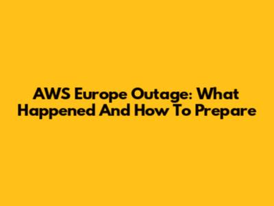 AWS Europe Outage: What Happened And How To Prepare