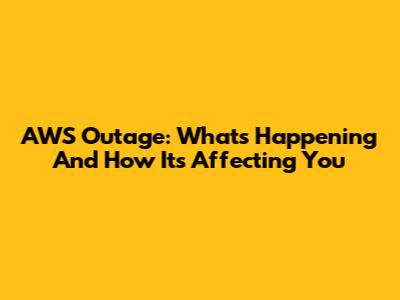 AWS Outage: What's Happening And How It's Affecting You