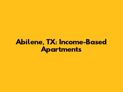 Abilene, TX: Income-Based Apartments