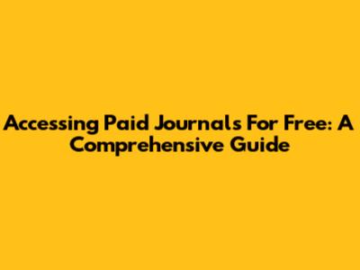 Accessing Paid Journals For Free: A Comprehensive Guide