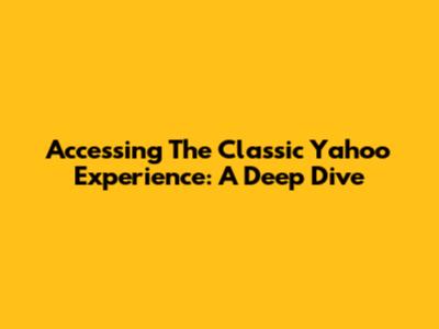 Accessing The Classic Yahoo Experience: A Deep Dive