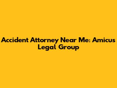 Accident Attorney Near Me: Amicus Legal Group