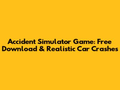 Accident Simulator Game: Free Download & Realistic Car Crashes