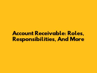 Account Receivable: Roles, Responsibilities, And More
