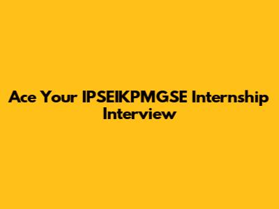 Ace Your IPSEIKPMGSE Internship Interview