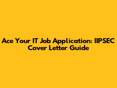 Ace Your IT Job Application: IIPSEC Cover Letter Guide