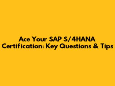 Ace Your SAP S/4HANA Certification: Key Questions & Tips