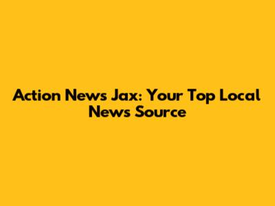Action News Jax: Your Top Local News Source