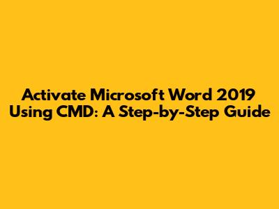 Activate Microsoft Word 2019 Using CMD: A Step-by-Step Guide