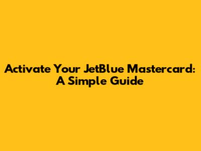 Activate Your JetBlue Mastercard: A Simple Guide