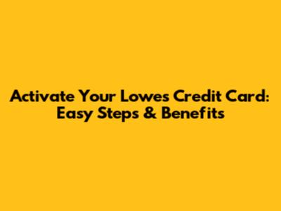 Activate Your Lowe's Credit Card: Easy Steps & Benefits