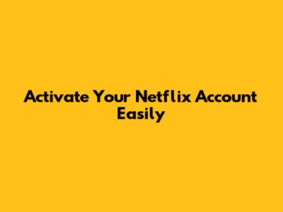 Activate Your Netflix Account Easily