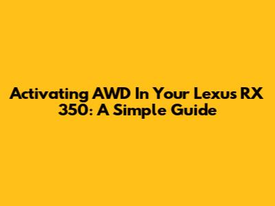 Activating AWD In Your Lexus RX 350: A Simple Guide
