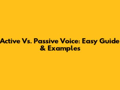 Active Vs. Passive Voice: Easy Guide & Examples