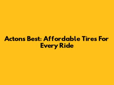 Acton's Best: Affordable Tires For Every Ride